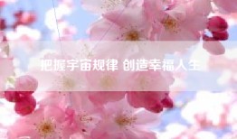 把握宇宙规律 创造幸福人生