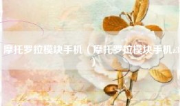 摩托罗拉模块手机（摩托罗拉模块手机z3）