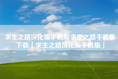 求生之路汉化版手机版求生之路手机版下载「求生之路汉化版手机版」